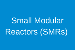 Small Modular Reactors (SMRs)